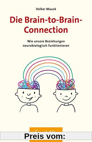 Die Brain-to-Brain-Connection: Wie unsere Beziehungen neurobiologisch funktionieren (Wissen & Leben)